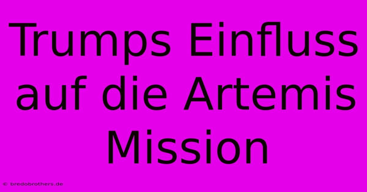 Trumps Einfluss Auf Die Artemis Mission