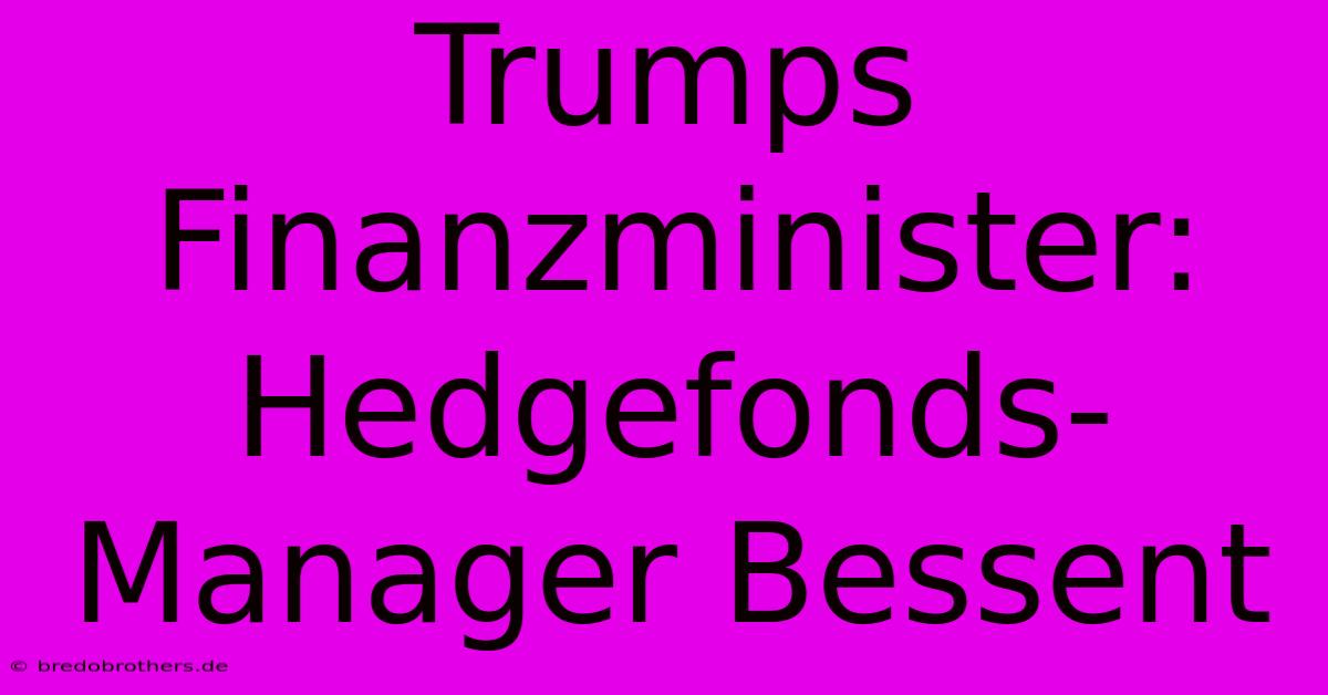 Trumps Finanzminister: Hedgefonds-Manager Bessent