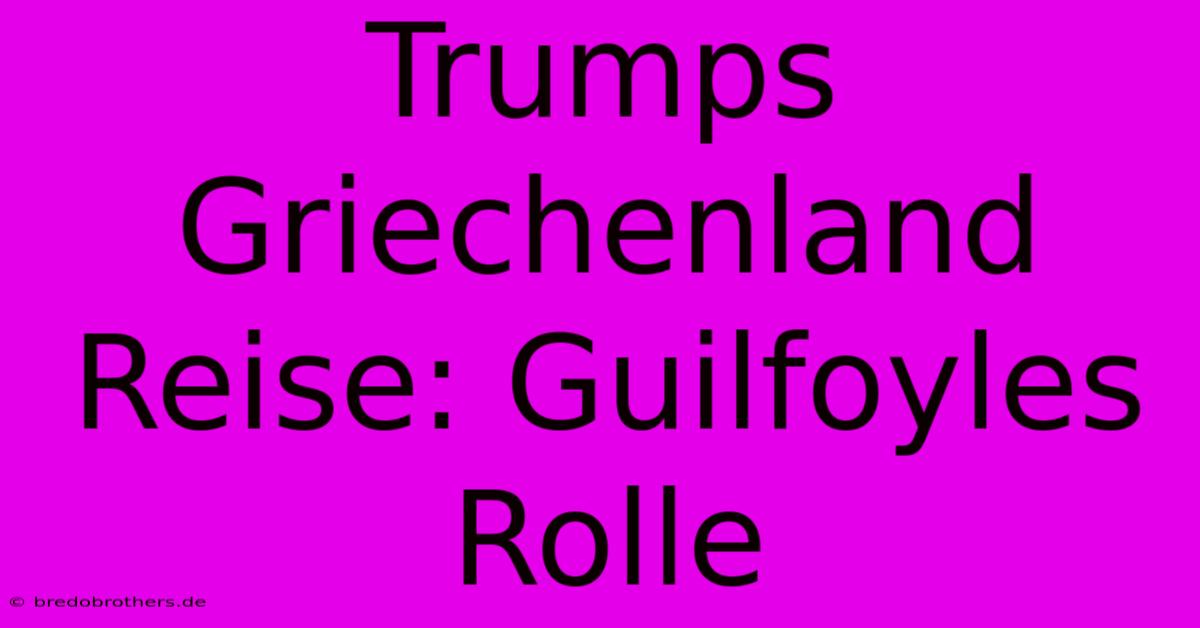 Trumps Griechenland Reise: Guilfoyles Rolle