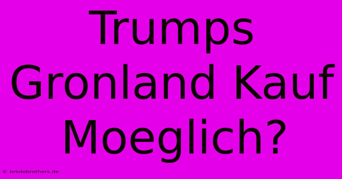 Trumps Gronland Kauf  Moeglich?