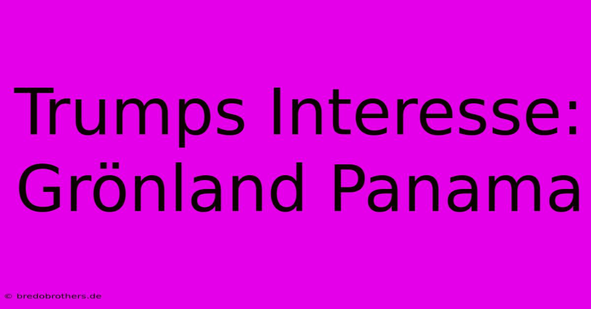 Trumps Interesse: Grönland Panama