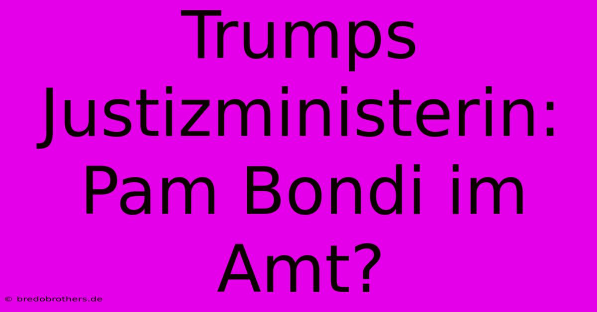 Trumps Justizministerin: Pam Bondi Im Amt?