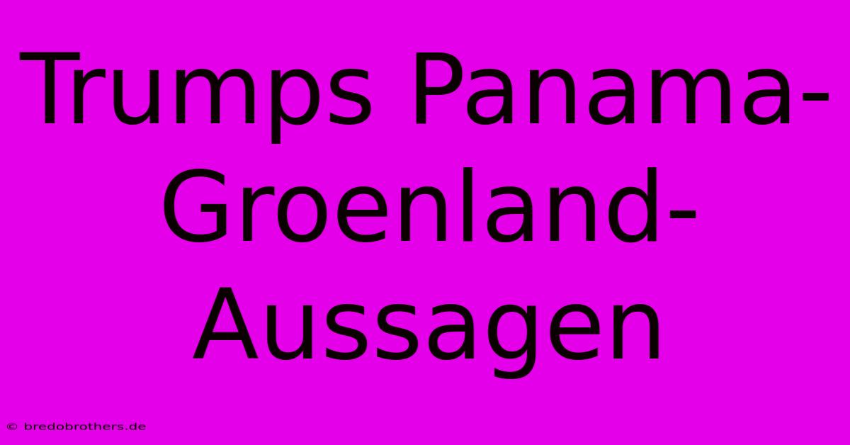 Trumps Panama-Groenland-Aussagen