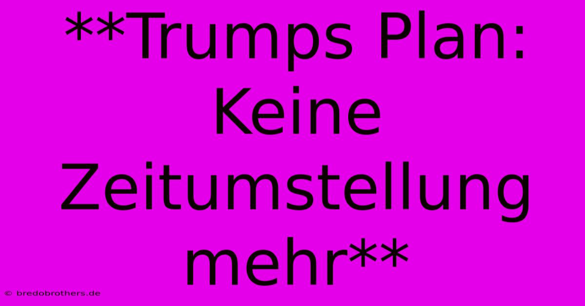 **Trumps Plan: Keine Zeitumstellung Mehr**