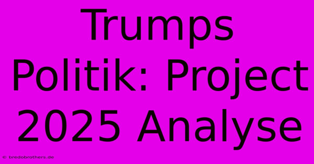 Trumps Politik: Project 2025 Analyse