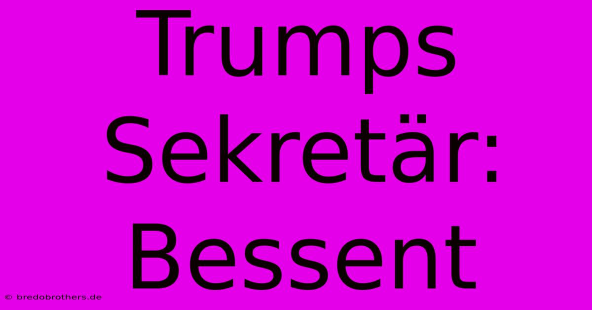 Trumps Sekretär: Bessent