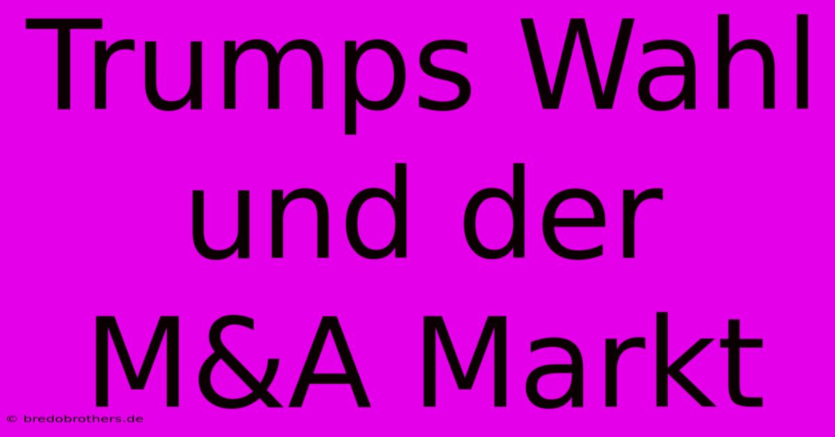 Trumps Wahl Und Der M&A Markt