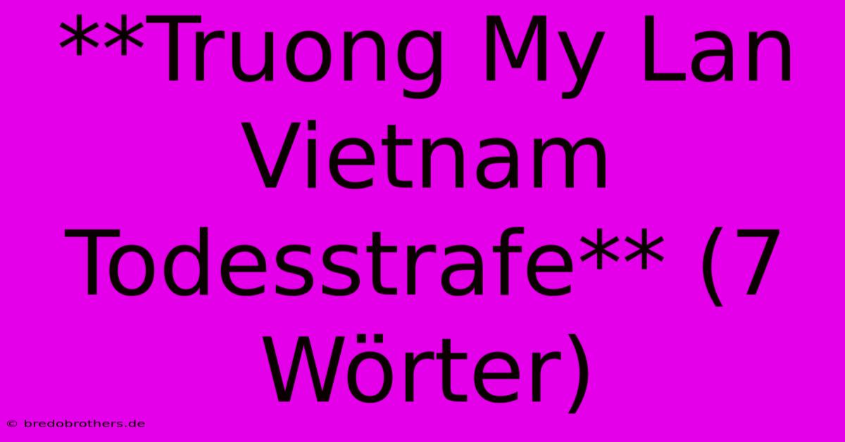 **Truong My Lan Vietnam Todesstrafe** (7 Wörter)