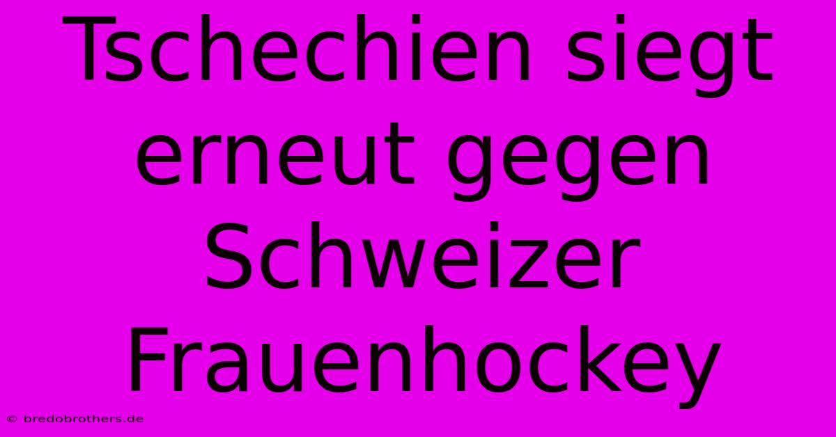 Tschechien Siegt Erneut Gegen Schweizer Frauenhockey