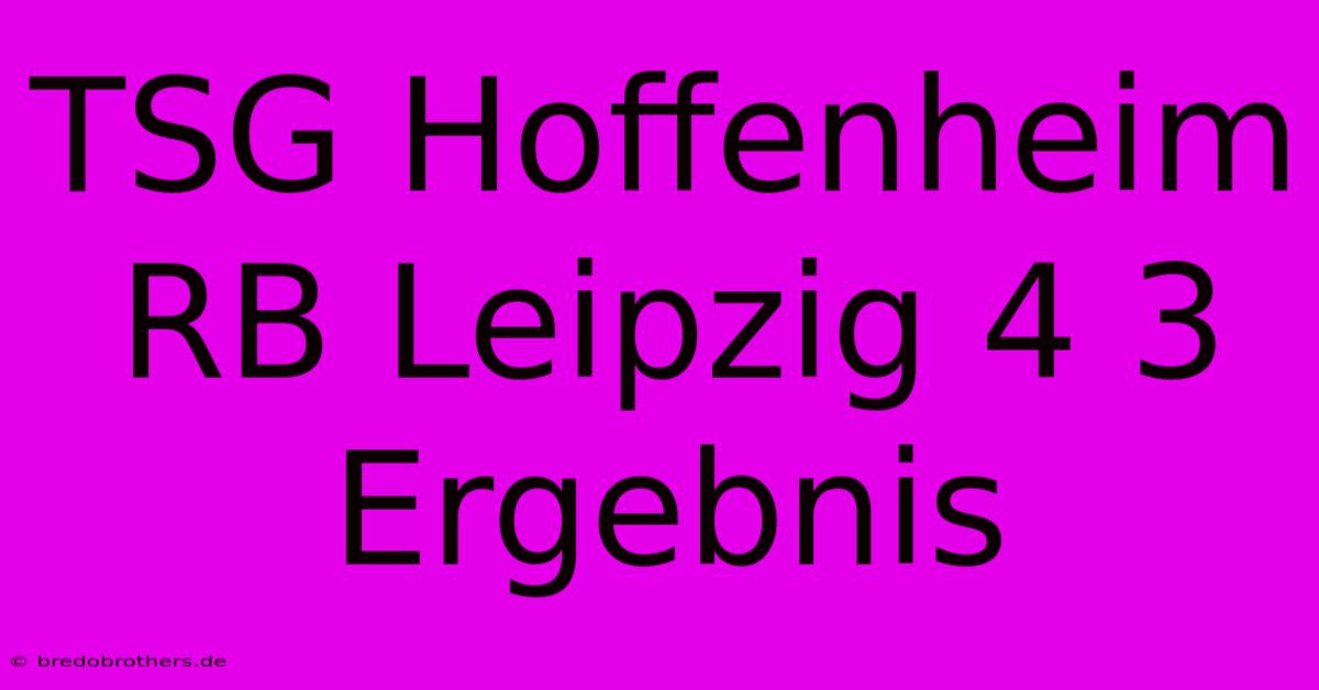 TSG Hoffenheim RB Leipzig 4 3 Ergebnis