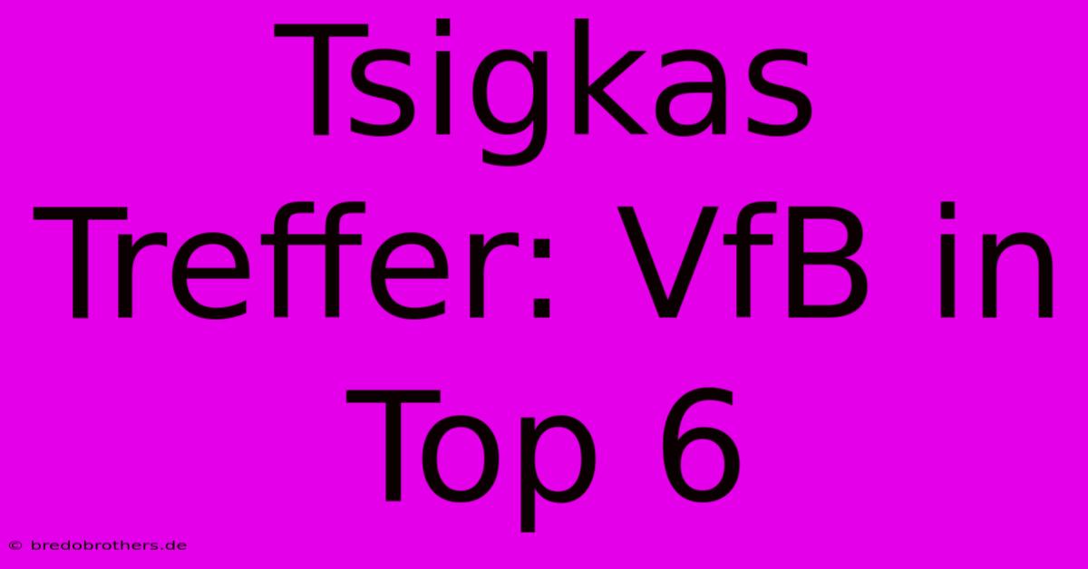 Tsigkas Treffer: VfB In Top 6