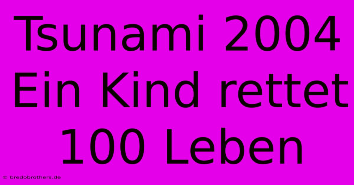 Tsunami 2004 Ein Kind Rettet 100 Leben