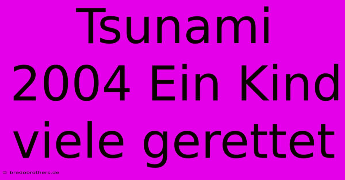 Tsunami 2004 Ein Kind Viele Gerettet