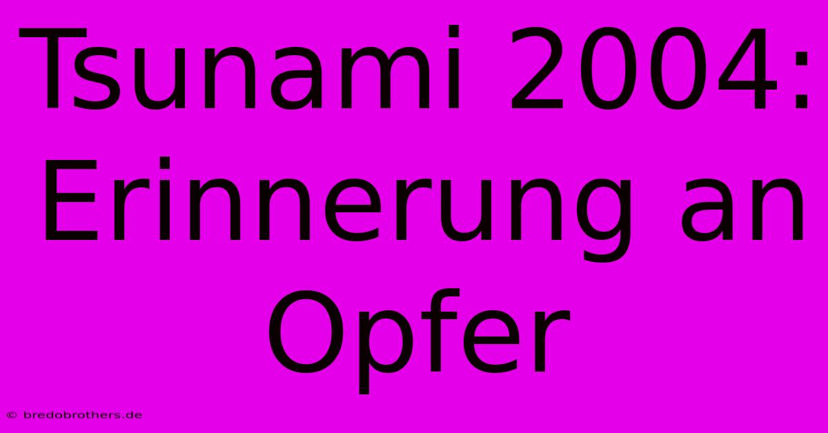 Tsunami 2004: Erinnerung An Opfer