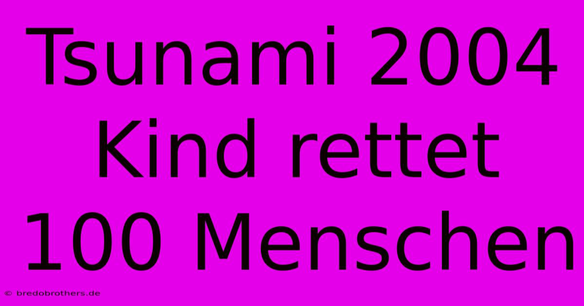 Tsunami 2004 Kind Rettet 100 Menschen