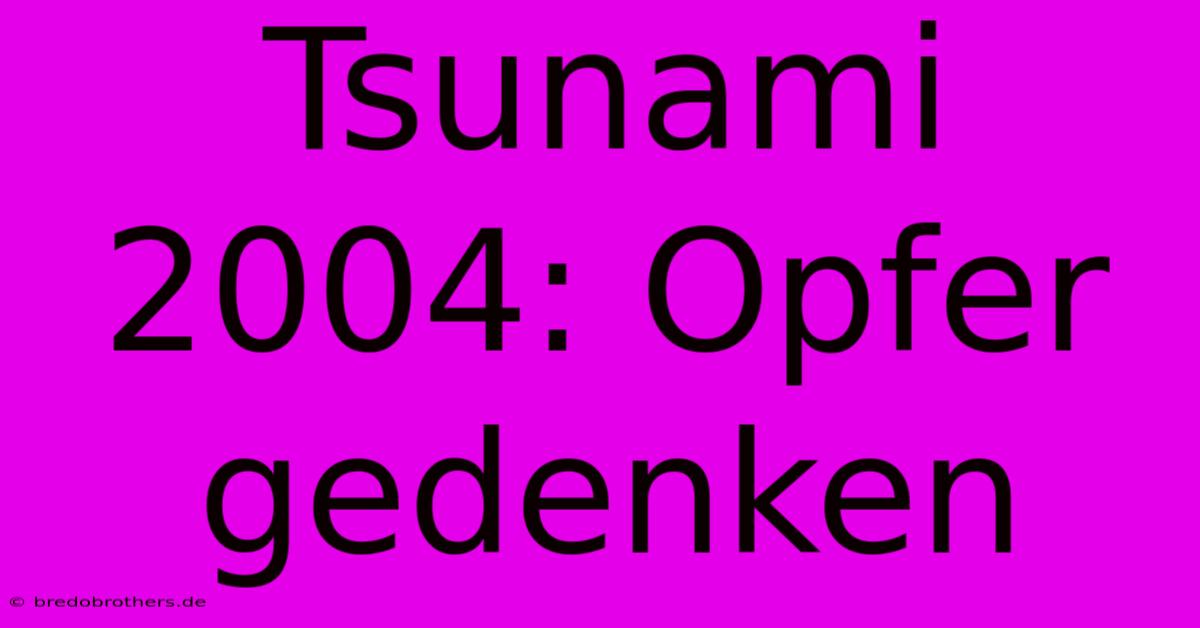 Tsunami 2004: Opfer Gedenken