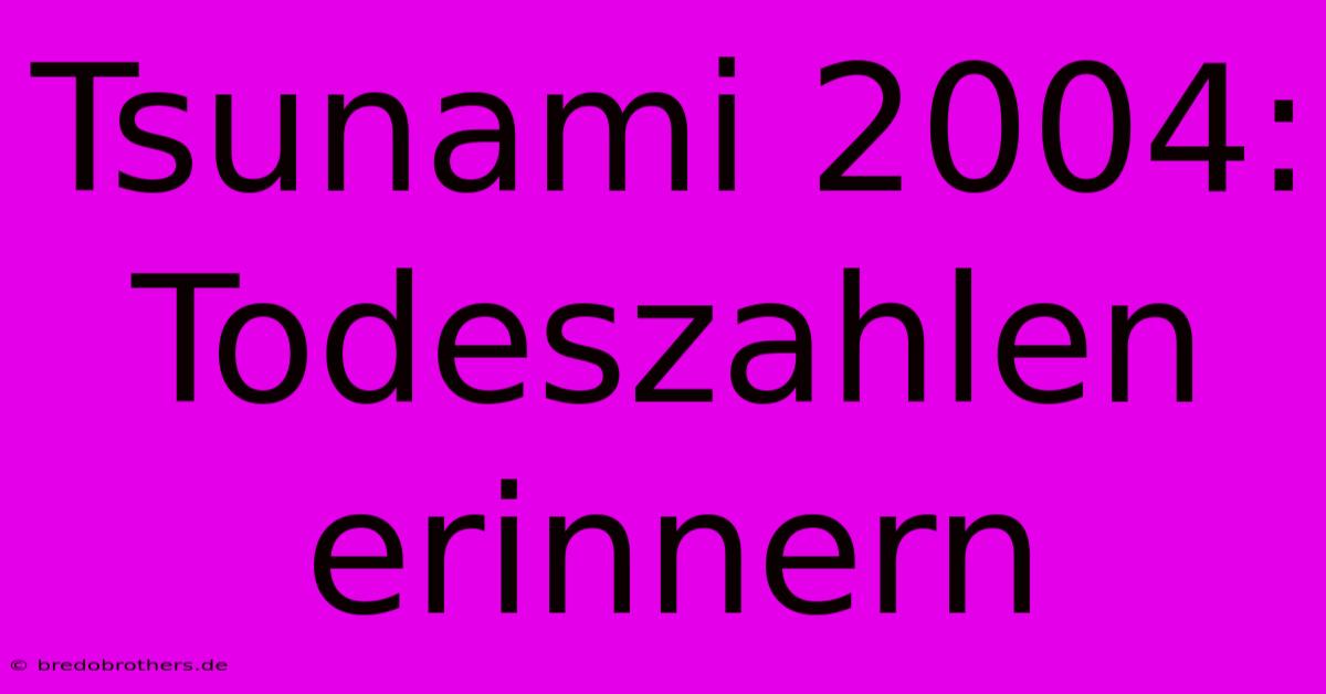 Tsunami 2004: Todeszahlen Erinnern