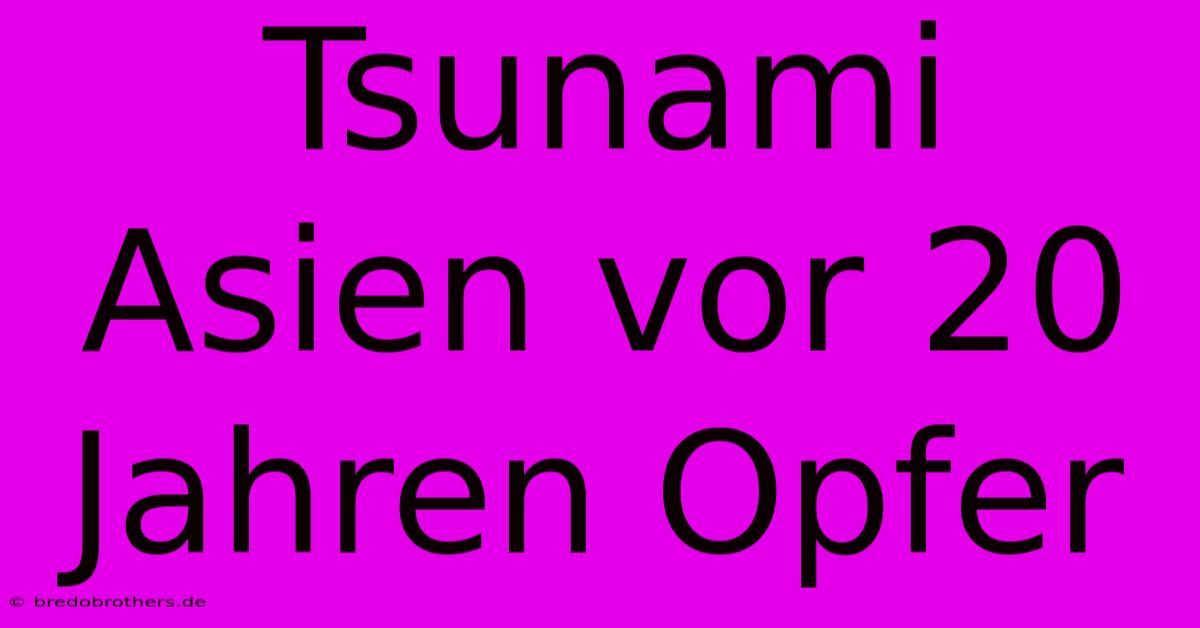 Tsunami Asien Vor 20 Jahren Opfer