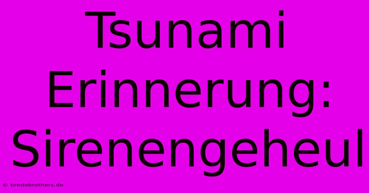 Tsunami Erinnerung: Sirenengeheul