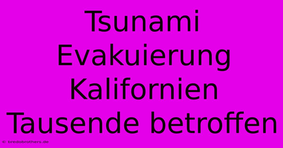 Tsunami Evakuierung Kalifornien Tausende Betroffen