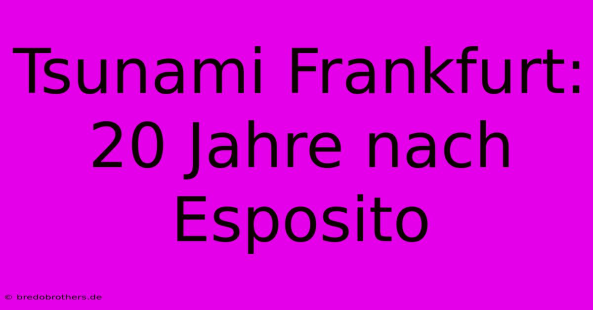 Tsunami Frankfurt: 20 Jahre Nach Esposito