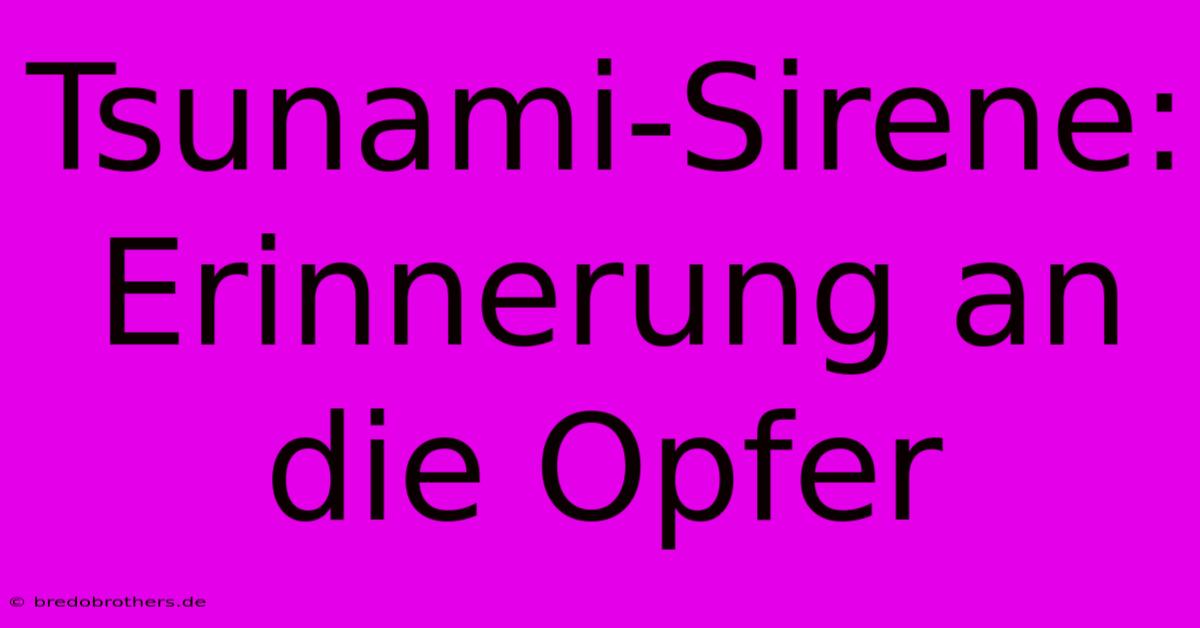 Tsunami-Sirene: Erinnerung An Die Opfer