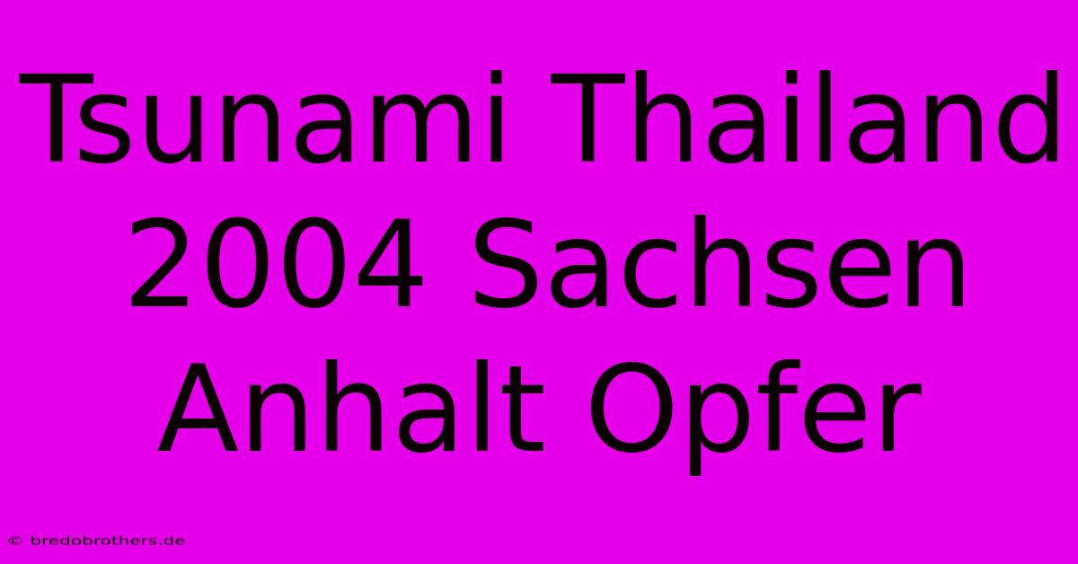 Tsunami Thailand 2004 Sachsen Anhalt Opfer