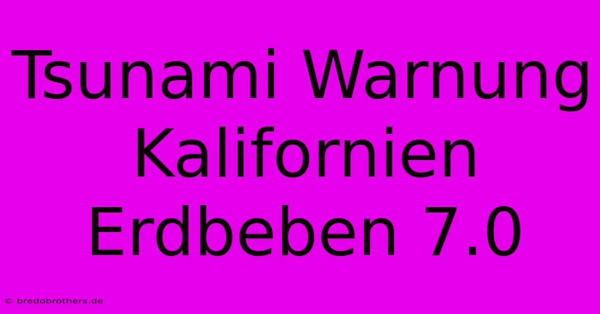 Tsunami Warnung Kalifornien Erdbeben 7.0