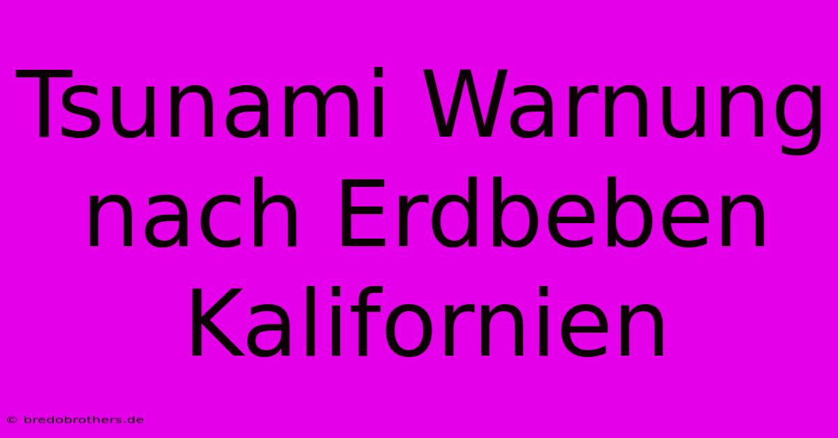 Tsunami Warnung Nach Erdbeben Kalifornien