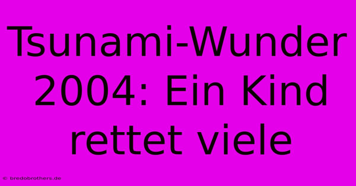 Tsunami-Wunder 2004: Ein Kind Rettet Viele