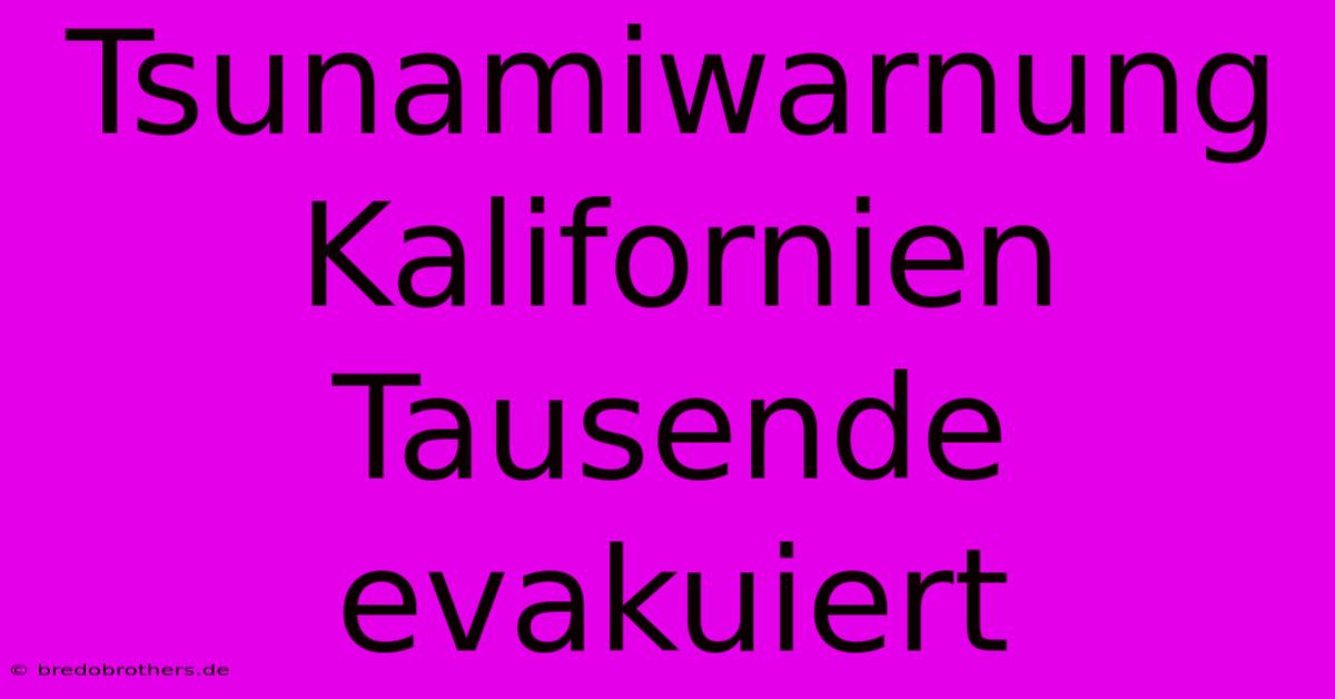 Tsunamiwarnung Kalifornien Tausende Evakuiert