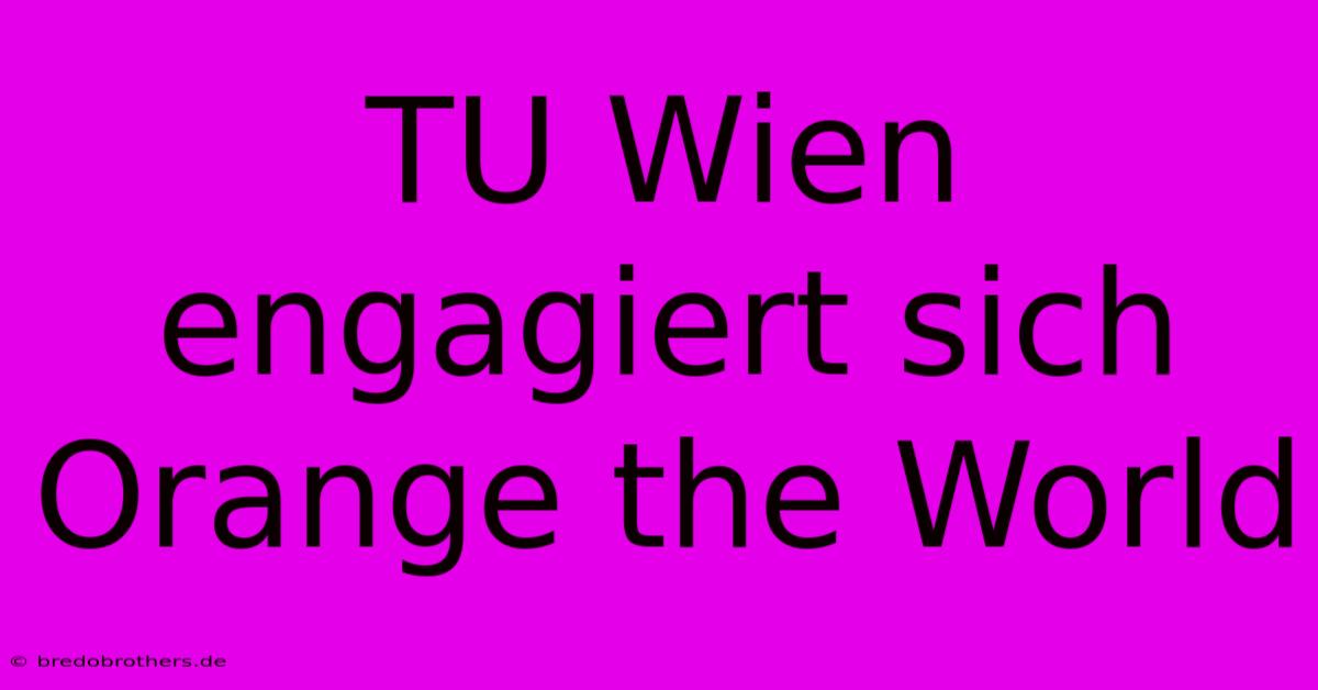 TU Wien Engagiert Sich Orange The World