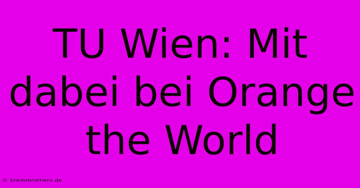 TU Wien: Mit Dabei Bei Orange The World