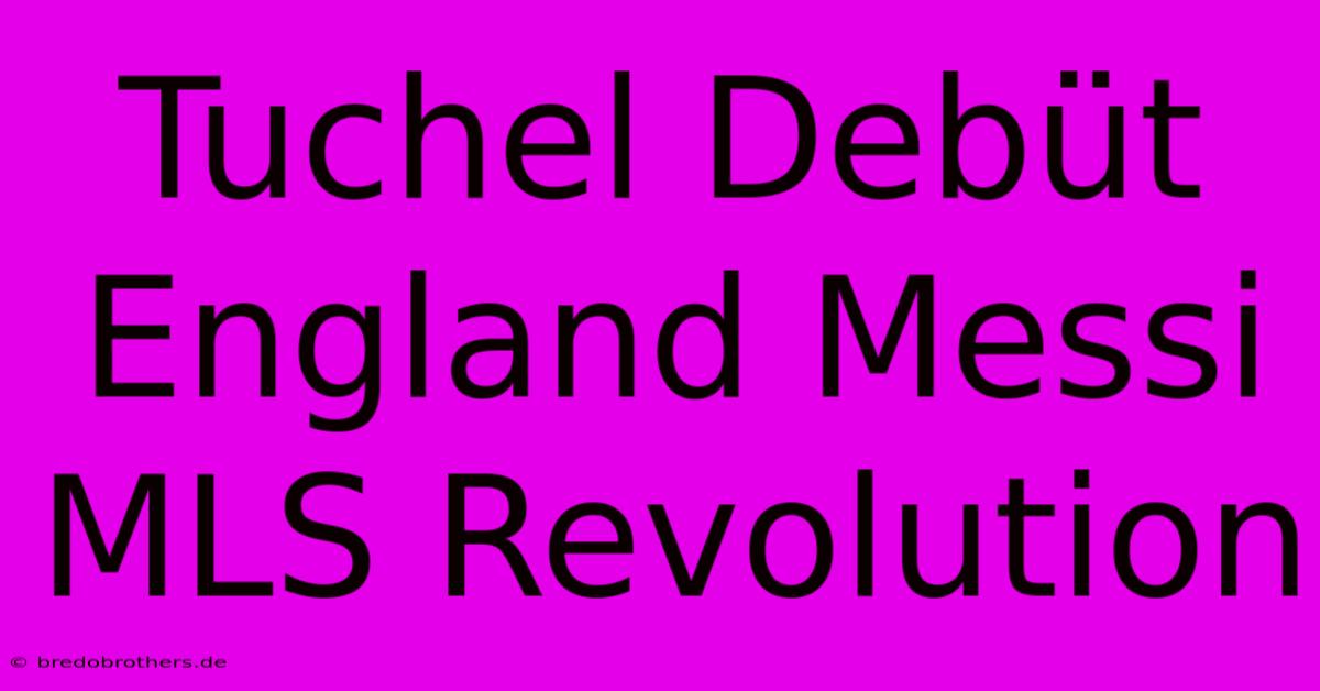 Tuchel Debüt England Messi MLS Revolution