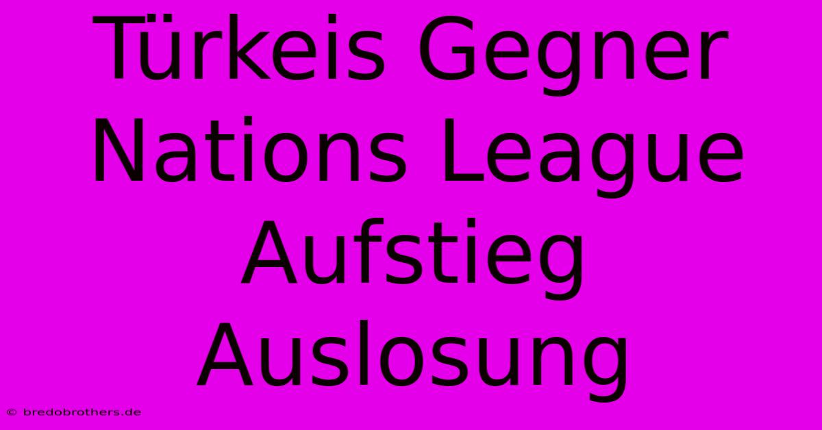 Türkeis Gegner Nations League Aufstieg Auslosung