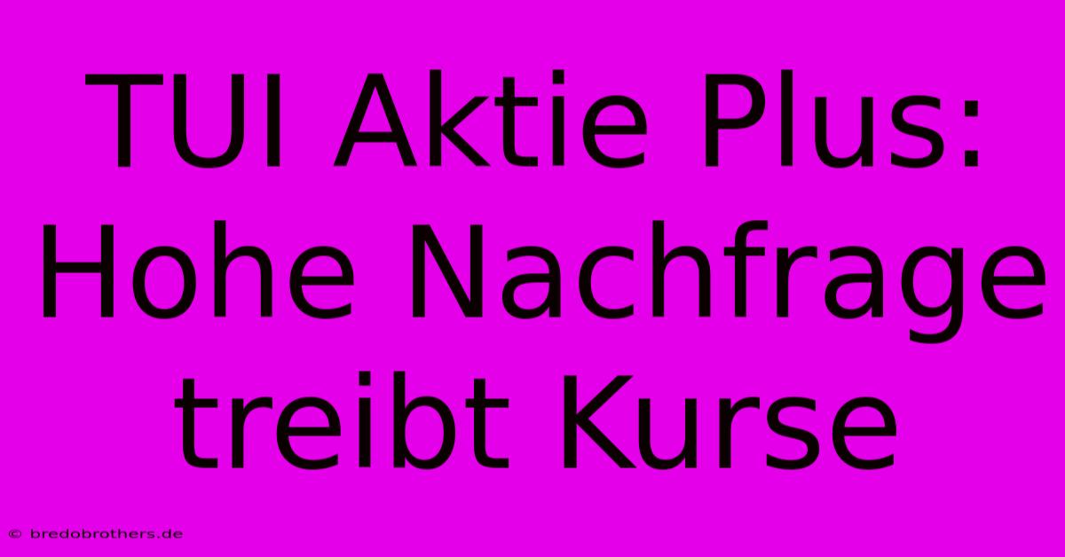 TUI Aktie Plus:  Hohe Nachfrage Treibt Kurse