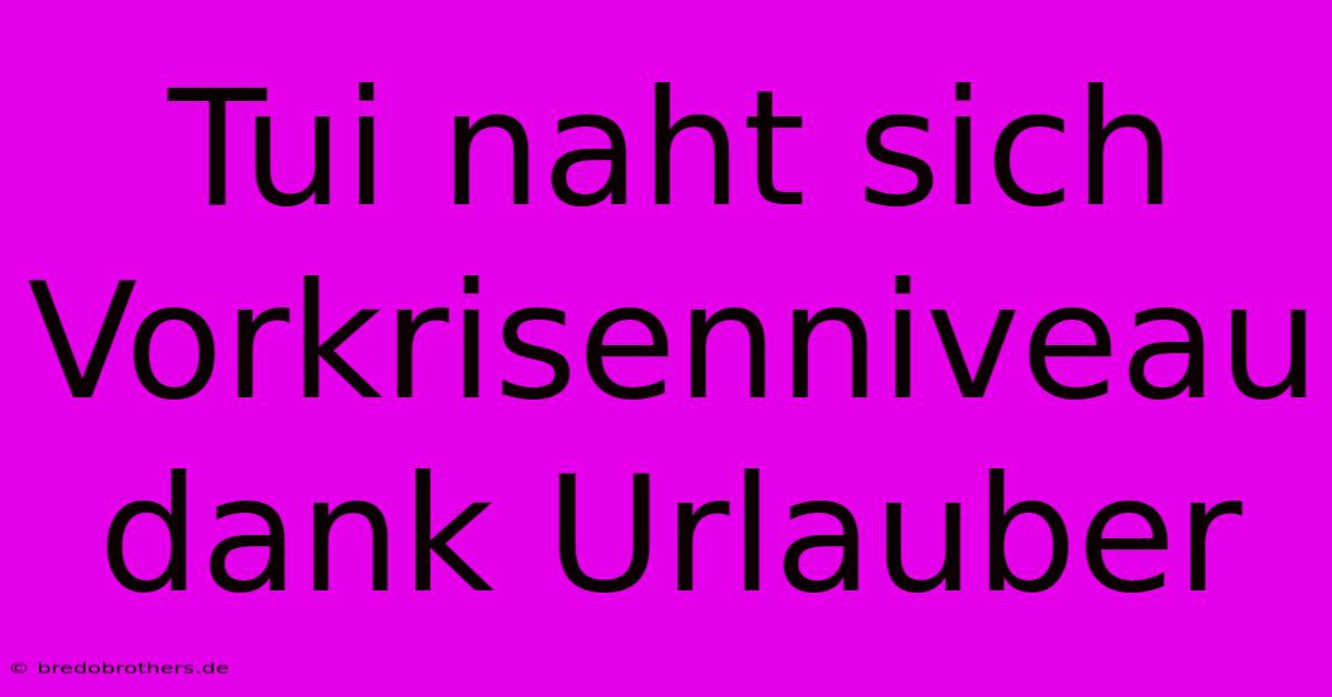 Tui Naht Sich Vorkrisenniveau Dank Urlauber