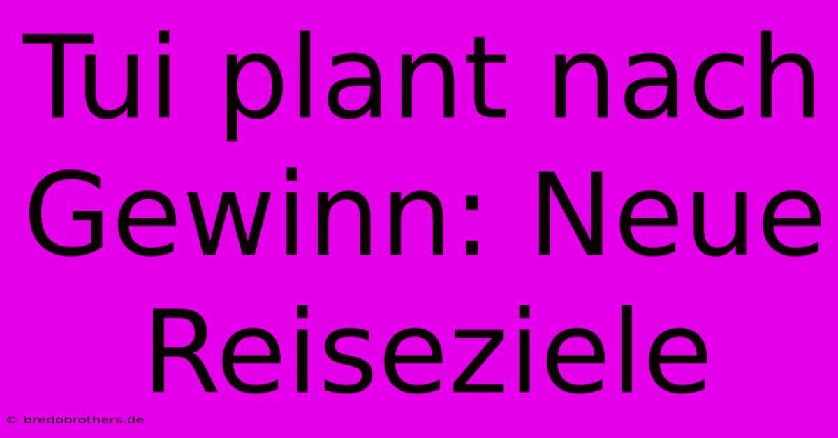 Tui Plant Nach Gewinn: Neue Reiseziele