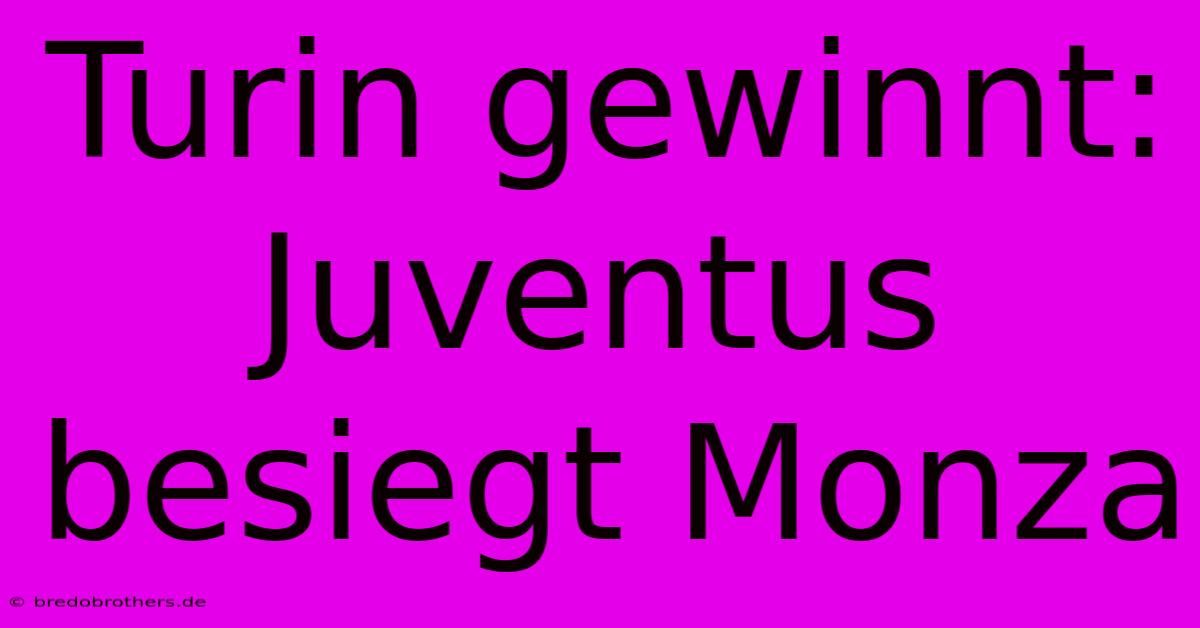 Turin Gewinnt: Juventus Besiegt Monza