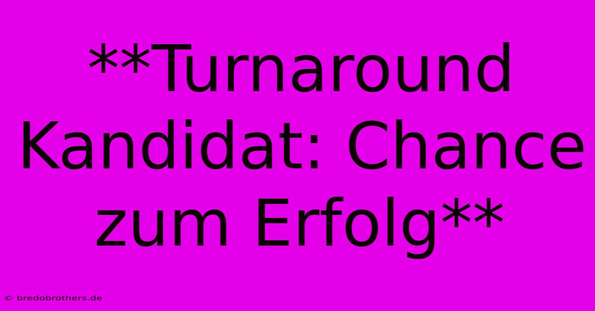 **Turnaround Kandidat: Chance Zum Erfolg**