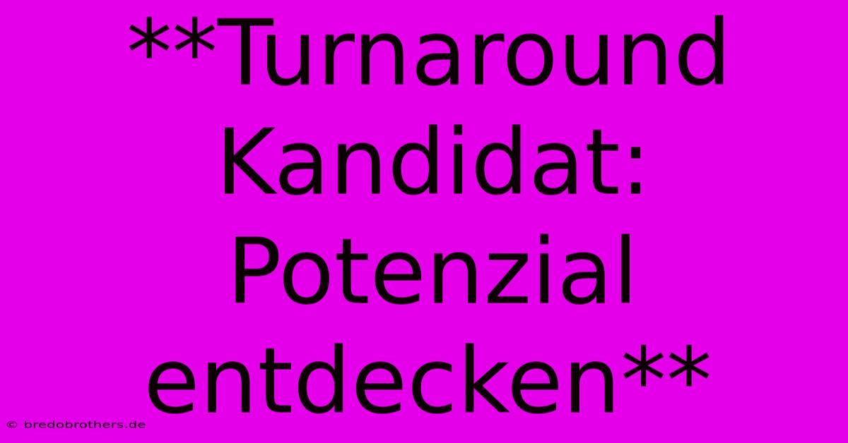 **Turnaround Kandidat:  Potenzial Entdecken**