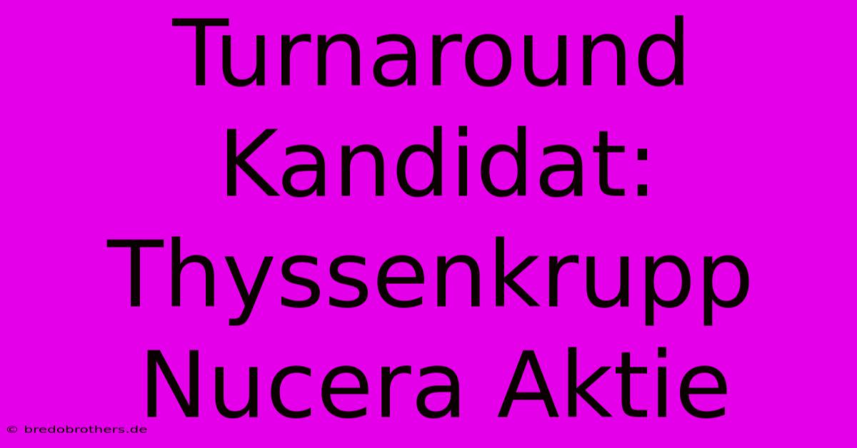 Turnaround Kandidat: Thyssenkrupp Nucera Aktie