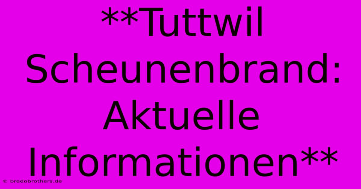 **Tuttwil Scheunenbrand: Aktuelle Informationen**