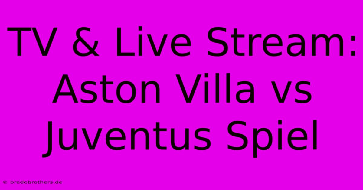 TV & Live Stream: Aston Villa Vs Juventus Spiel