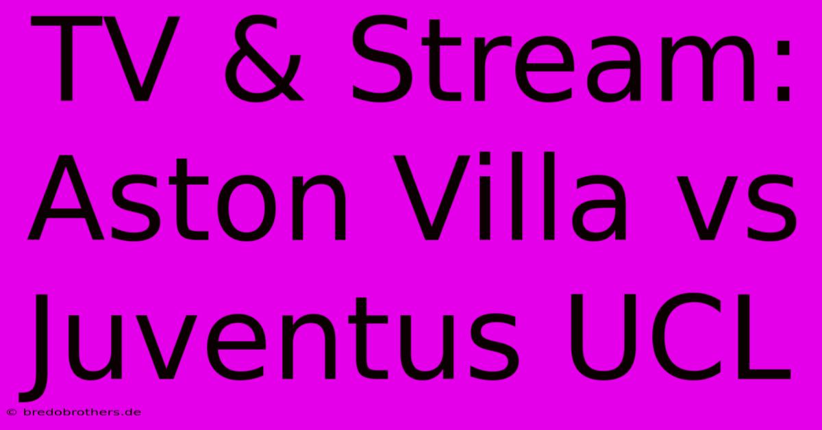 TV & Stream: Aston Villa Vs Juventus UCL