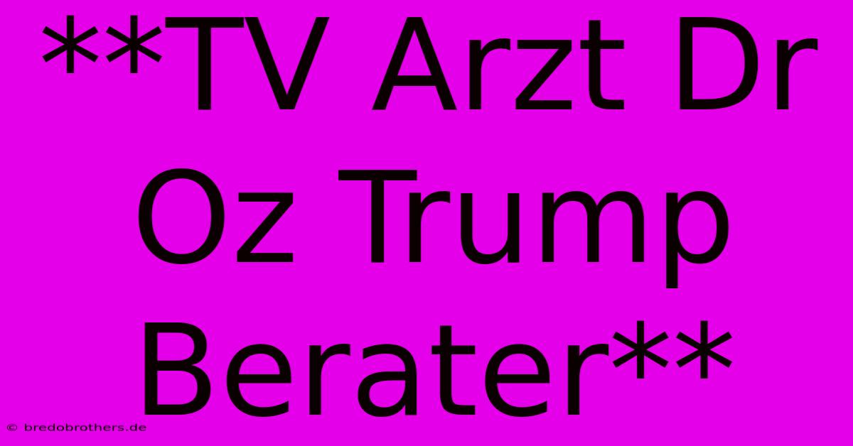 **TV Arzt Dr Oz Trump Berater**