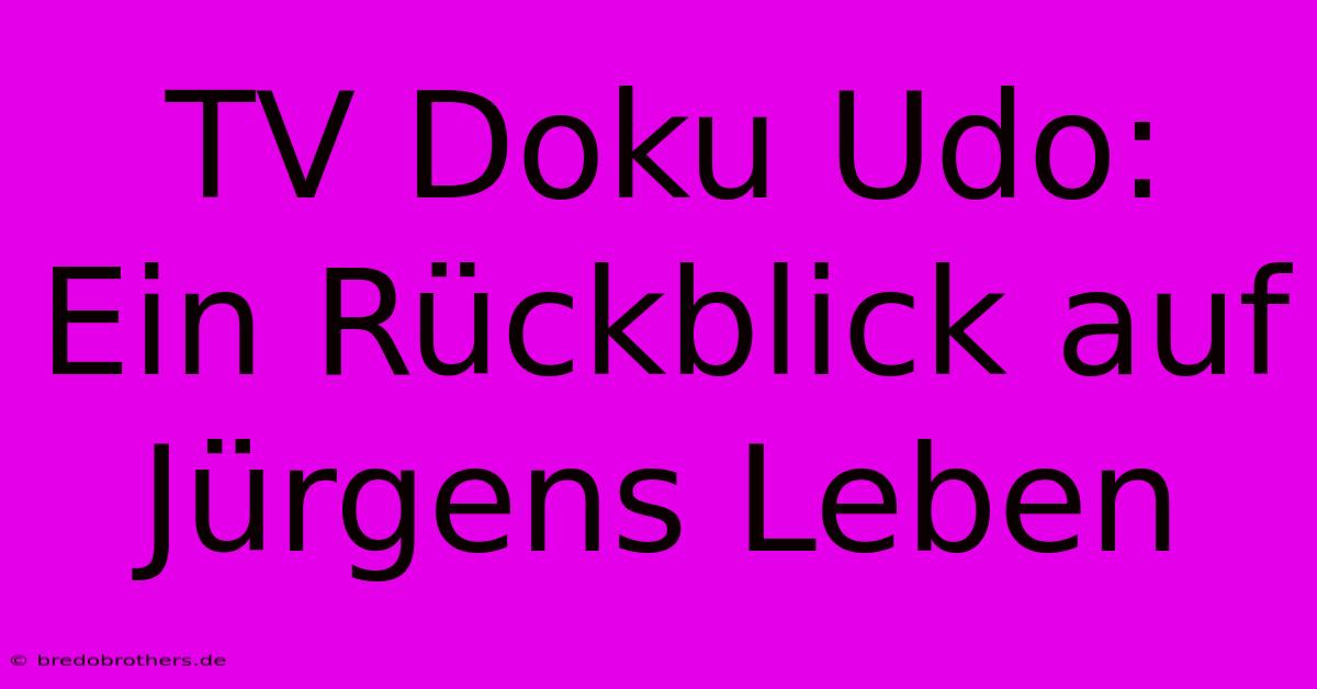 TV Doku Udo: Ein Rückblick Auf Jürgens Leben