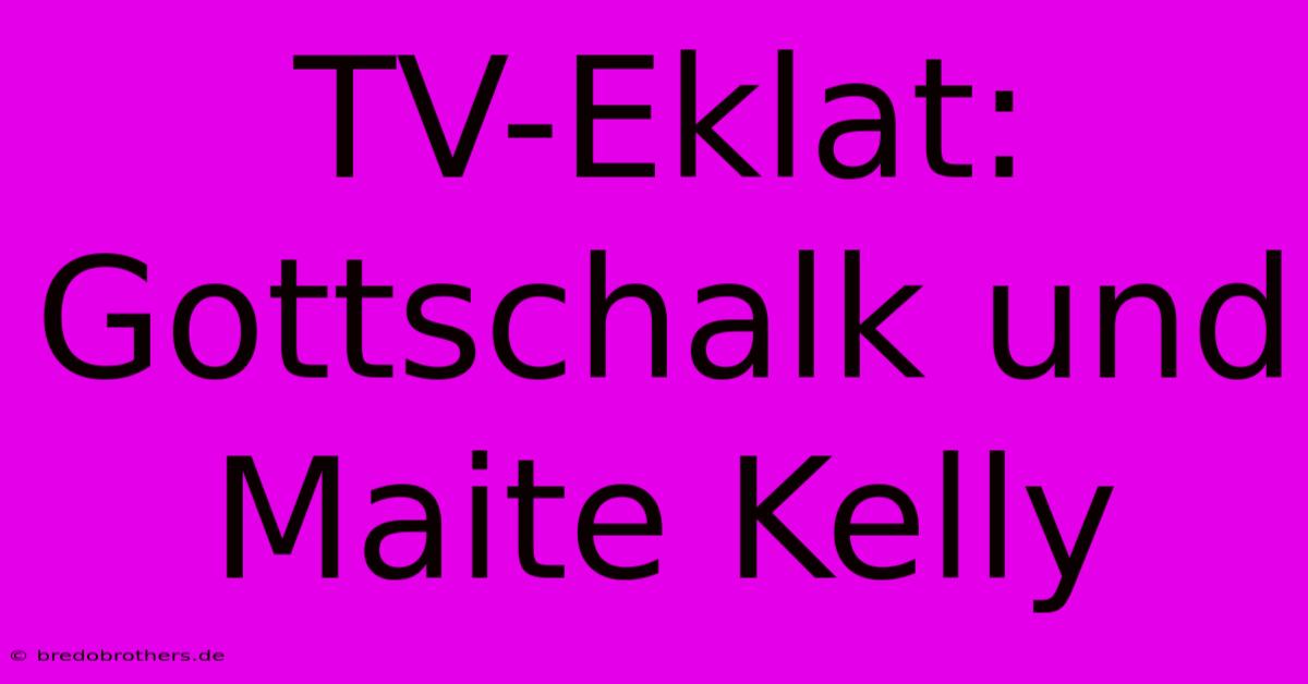 TV-Eklat: Gottschalk Und Maite Kelly