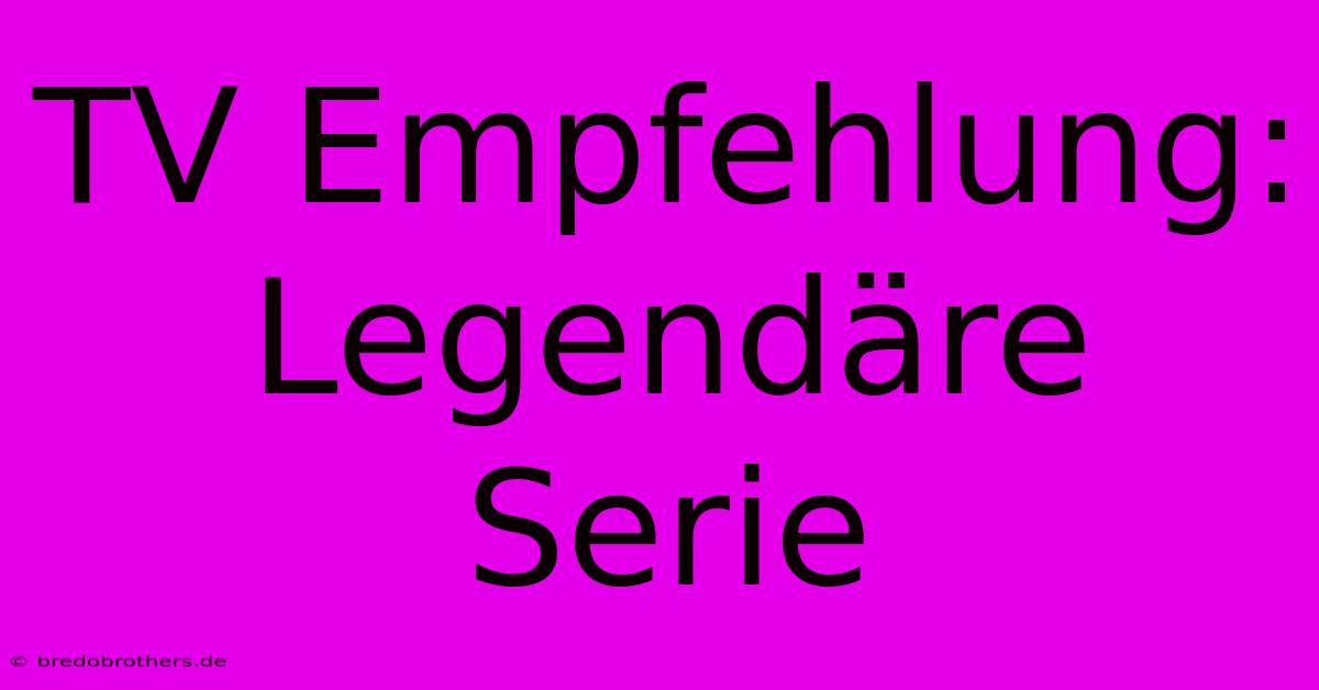 TV Empfehlung: Legendäre Serie