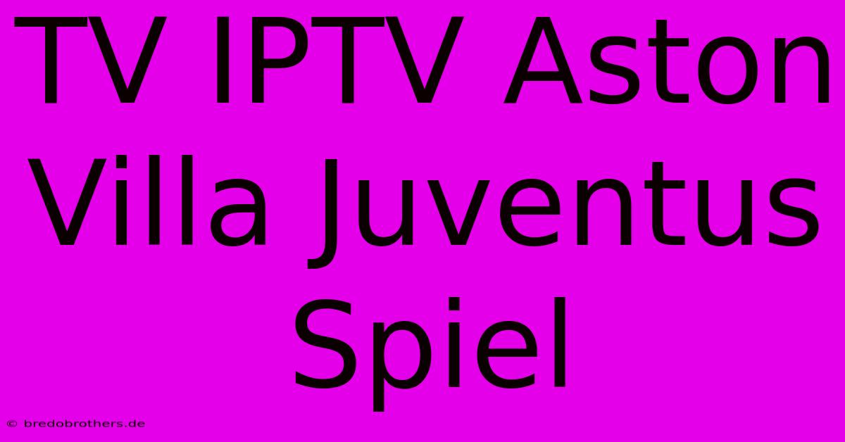 TV IPTV Aston Villa Juventus Spiel